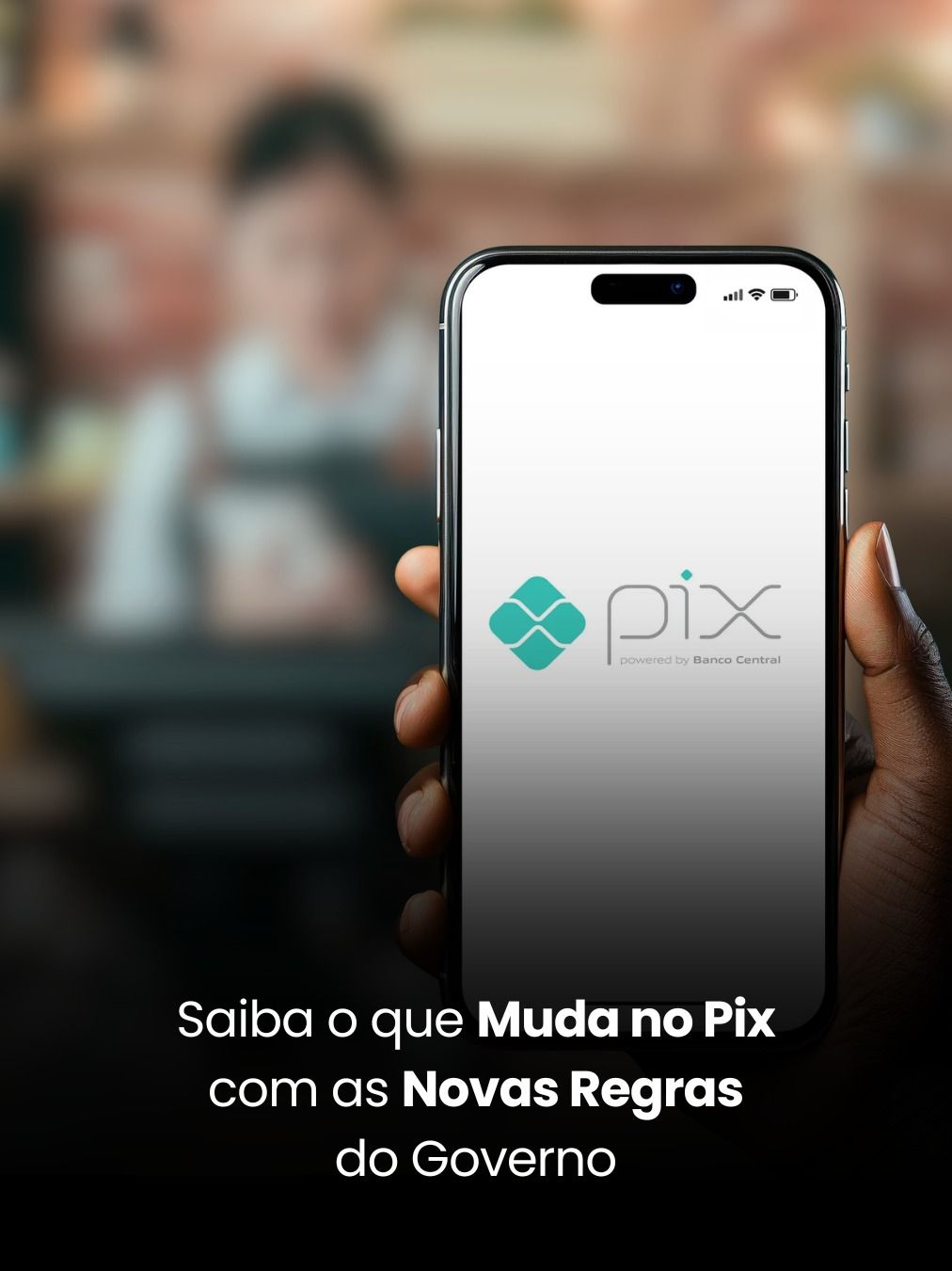 Saiba o que Muda no Pix com as Novas Regras do Governo